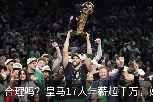 合理吗？皇马17人年薪超千万，姆巴佩一人超皇马工资总额25%
