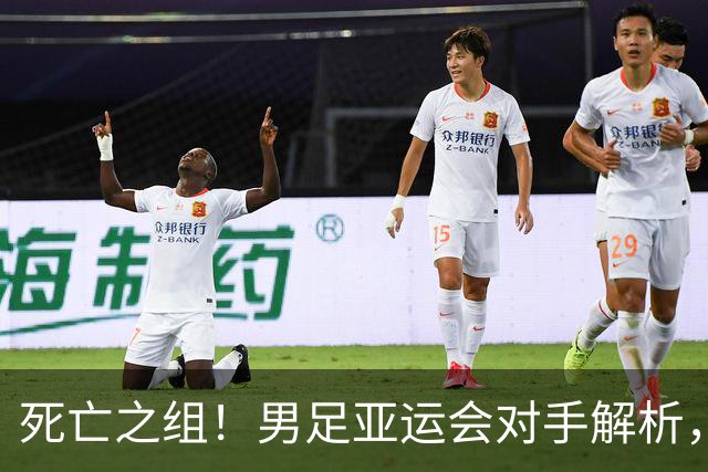 死亡之组！男足亚运会对手解析，出线难度急剧上升